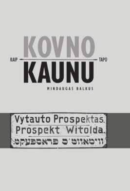 Kaip Kovno tapo Kaunu. Miesto lituanizavimas 1918–1940 m.
