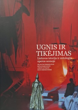 UGNIS IR TIKĖJIMAS. Lietuvos istorija ir mitologija operos scenoje