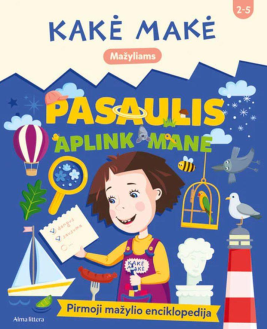 Kakė Makė. Pasaulis aplink mane. Pirmoji mažylio enciklopedija